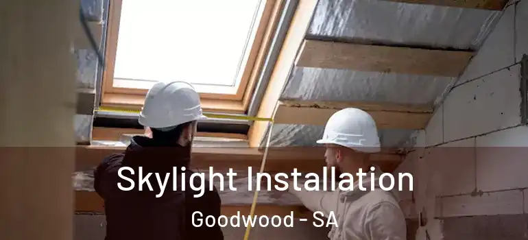 Skylight Installation Goodwood - SA