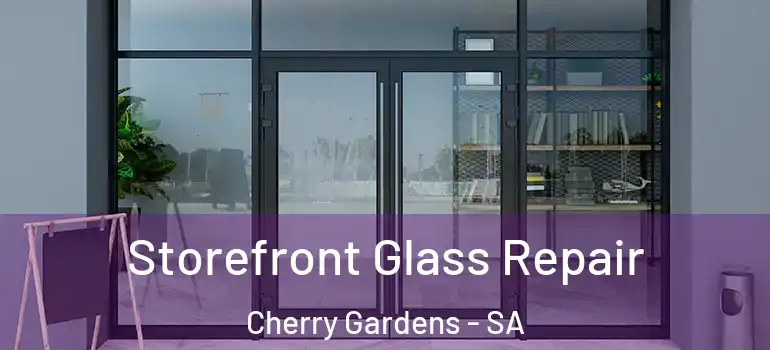 Storefront Glass Repair Cherry Gardens - SA