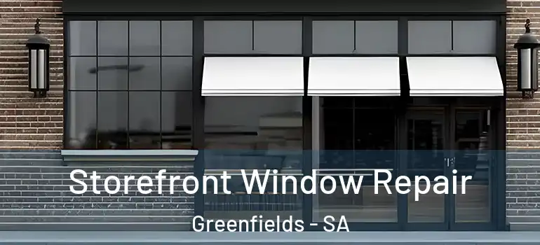 Storefront Window Repair Greenfields - SA
