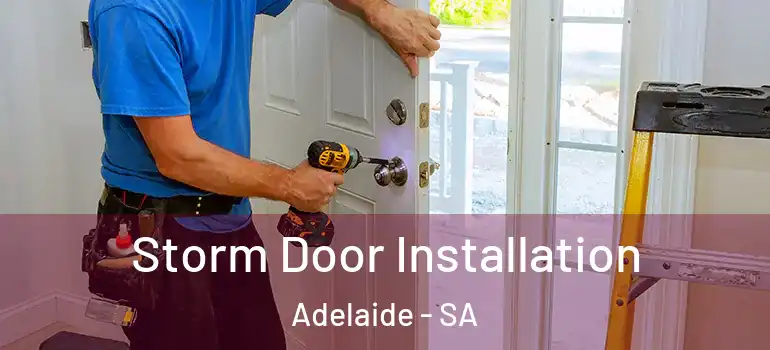 Storm Door Installation Adelaide - SA
