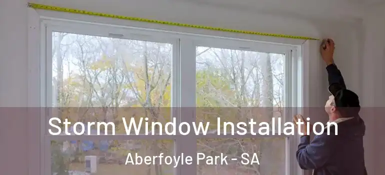 Storm Window Installation Aberfoyle Park - SA