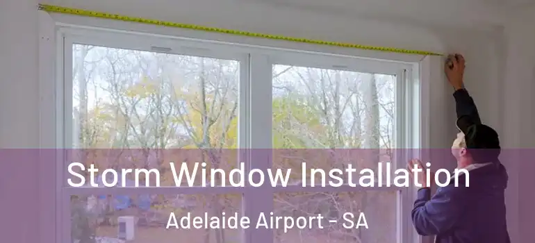 Storm Window Installation Adelaide Airport - SA