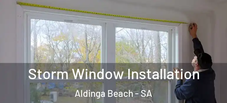 Storm Window Installation Aldinga Beach - SA