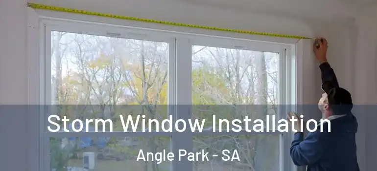 Storm Window Installation Angle Park - SA