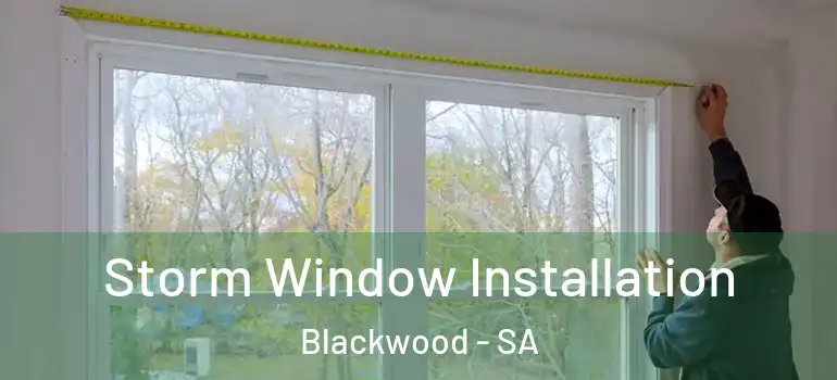 Storm Window Installation Blackwood - SA