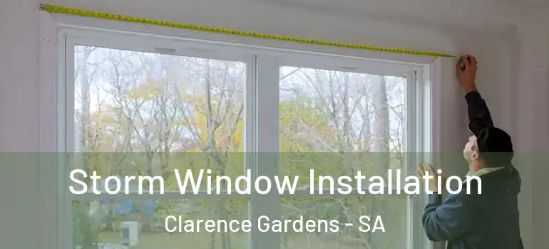 Storm Window Installation Clarence Gardens - SA
