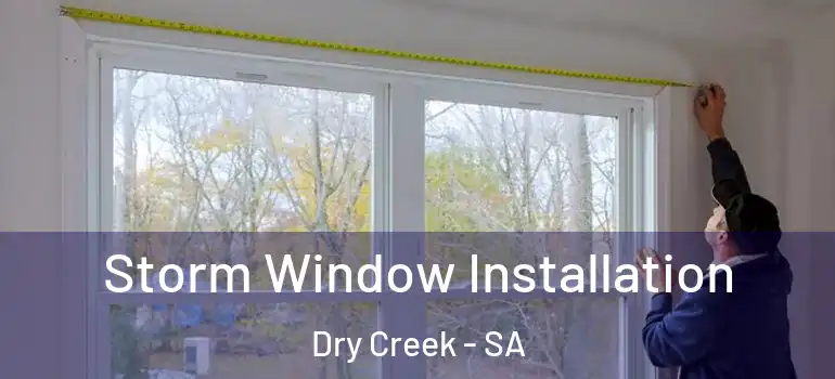 Storm Window Installation Dry Creek - SA