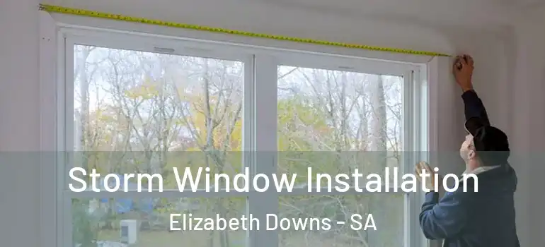 Storm Window Installation Elizabeth Downs - SA