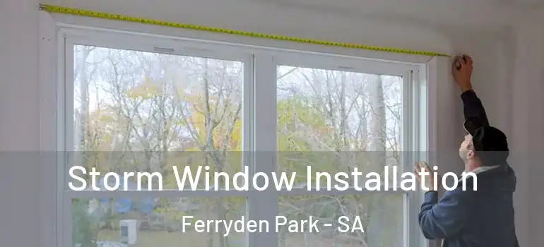 Storm Window Installation Ferryden Park - SA