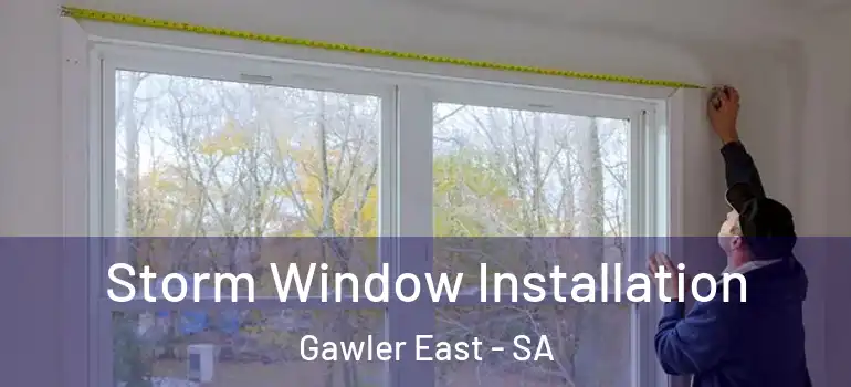 Storm Window Installation Gawler East - SA