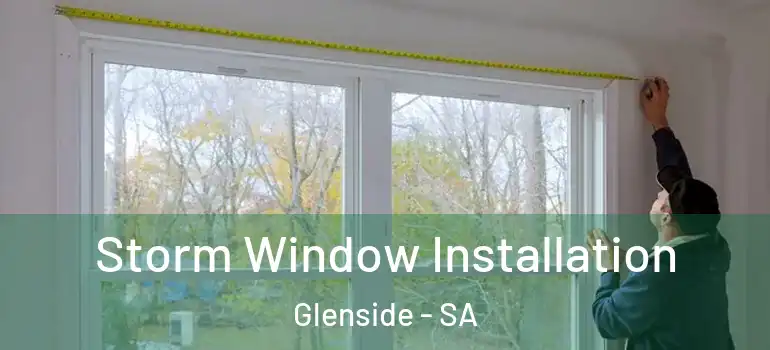 Storm Window Installation Glenside - SA