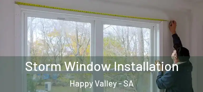Storm Window Installation Happy Valley - SA