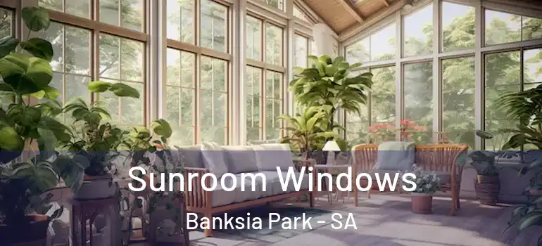 Sunroom Windows Banksia Park - SA