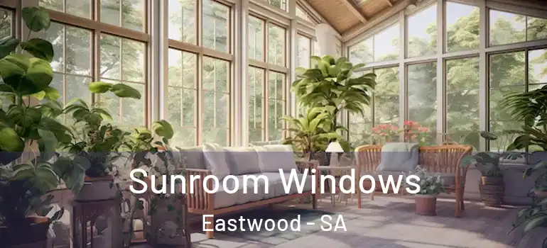 Sunroom Windows Eastwood - SA