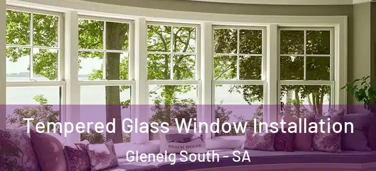 Tempered Glass Window Installation Glenelg South - SA