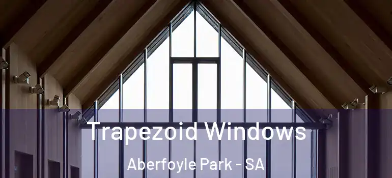  Trapezoid Windows Aberfoyle Park - SA