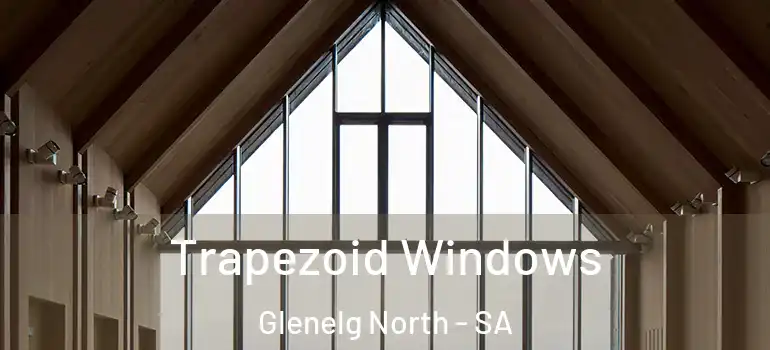  Trapezoid Windows Glenelg North - SA