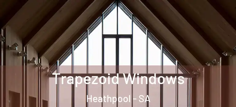Trapezoid Windows Heathpool - SA