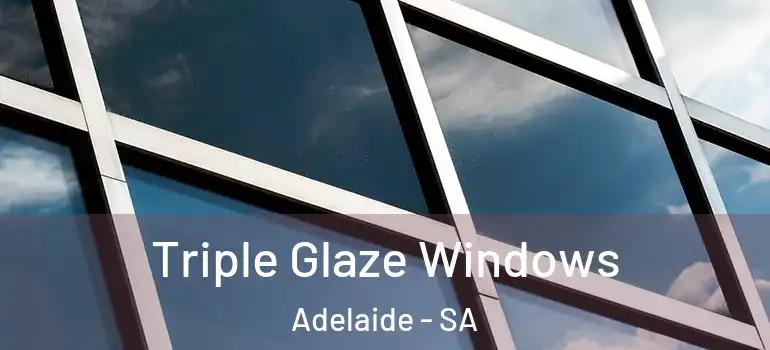 Triple Glaze Windows Adelaide - SA
