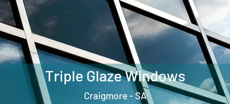 Triple Glaze Windows Craigmore - SA