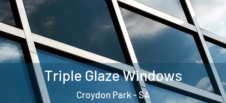 Triple Glaze Windows Croydon Park - SA