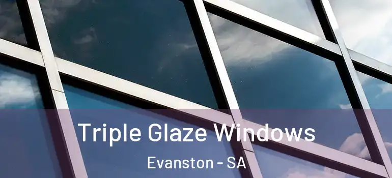 Triple Glaze Windows Evanston - SA