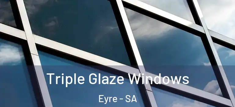 Triple Glaze Windows Eyre - SA