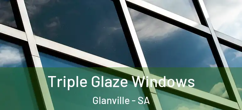 Triple Glaze Windows Glanville - SA