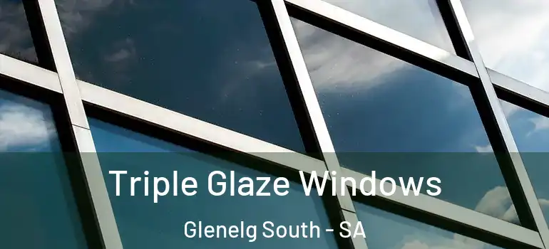 Triple Glaze Windows Glenelg South - SA