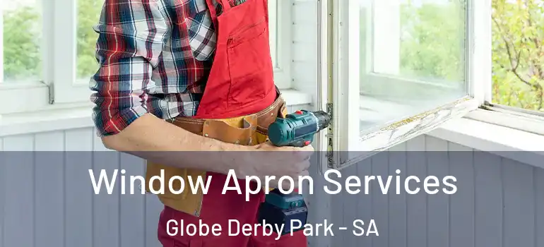 Window Apron Services Globe Derby Park - SA