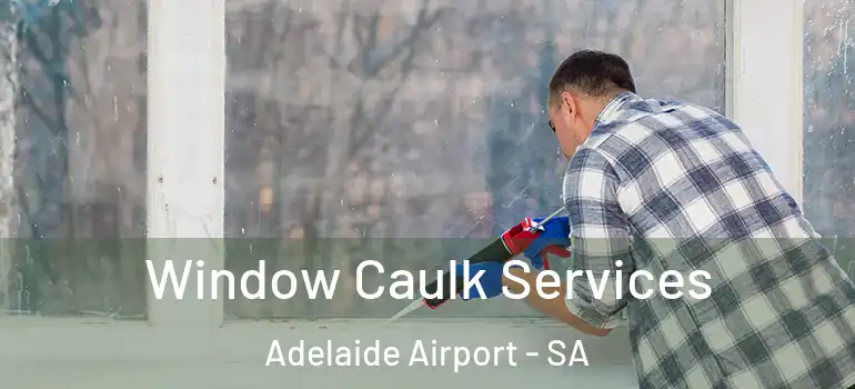 Window Caulk Services Adelaide Airport - SA
