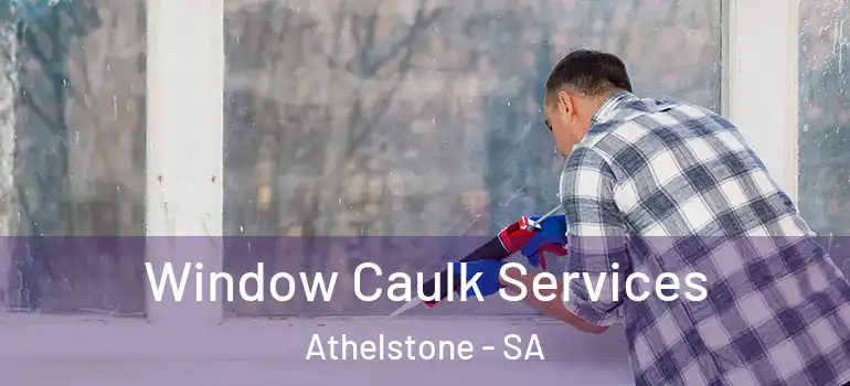 Window Caulk Services Athelstone - SA