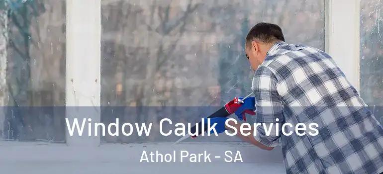 Window Caulk Services Athol Park - SA
