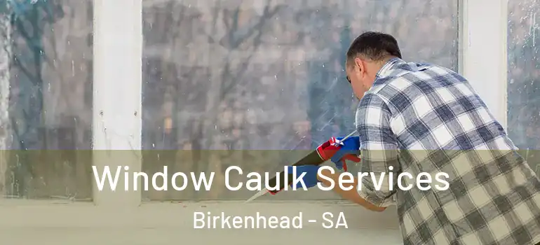 Window Caulk Services Birkenhead - SA