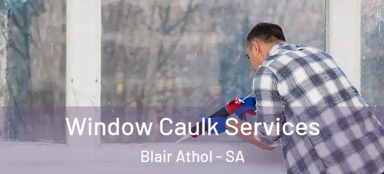 Window Caulk Services Blair Athol - SA