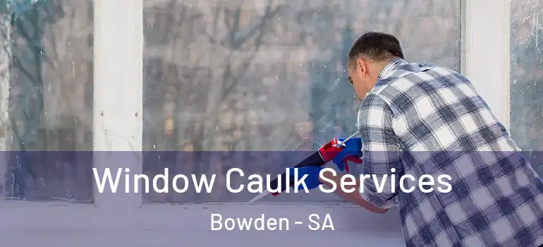 Window Caulk Services Bowden - SA