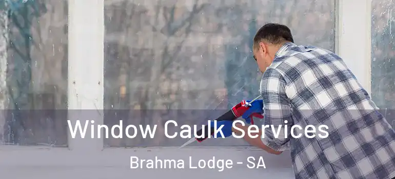 Window Caulk Services Brahma Lodge - SA