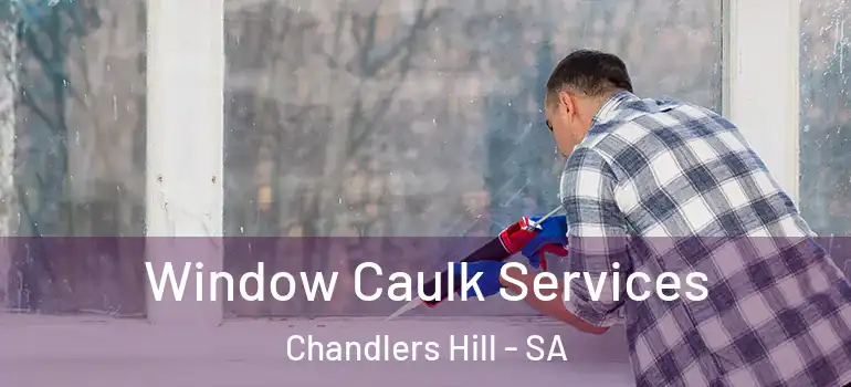 Window Caulk Services Chandlers Hill - SA