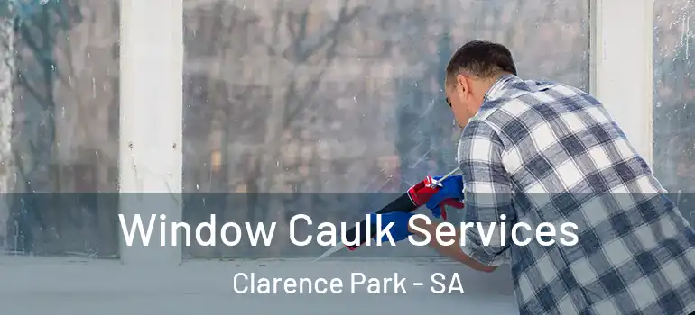 Window Caulk Services Clarence Park - SA