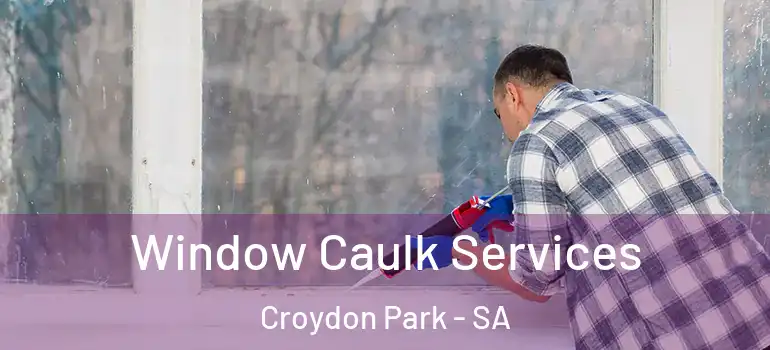 Window Caulk Services Croydon Park - SA