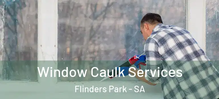 Window Caulk Services Flinders Park - SA