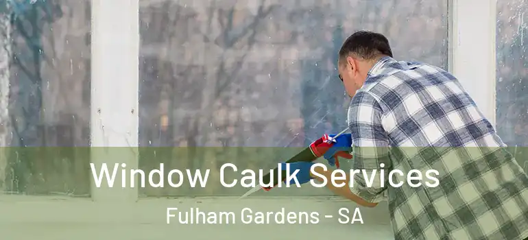 Window Caulk Services Fulham Gardens - SA