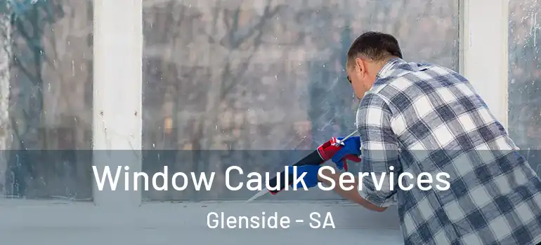 Window Caulk Services Glenside - SA