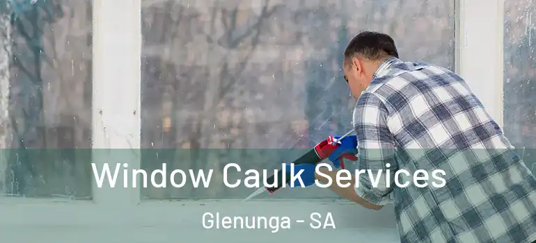Window Caulk Services Glenunga - SA
