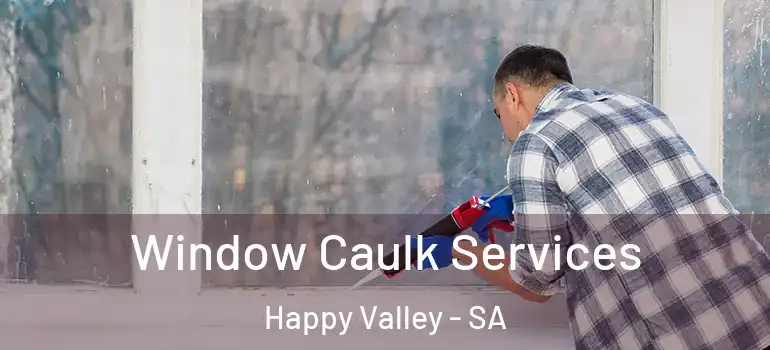 Window Caulk Services Happy Valley - SA