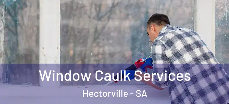 Window Caulk Services Hectorville - SA