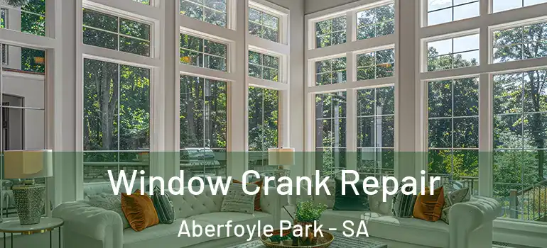 Window Crank Repair Aberfoyle Park - SA