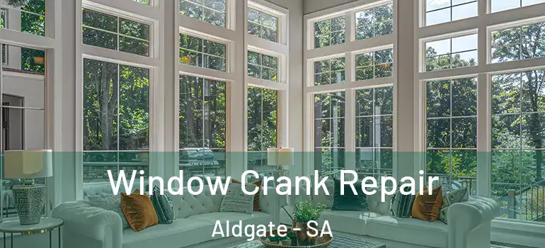 Window Crank Repair Aldgate - SA
