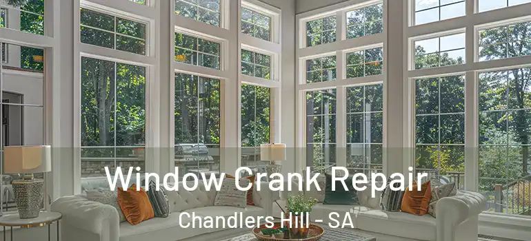 Window Crank Repair Chandlers Hill - SA