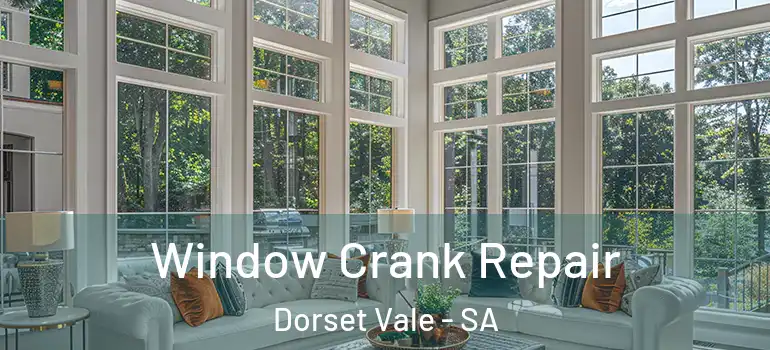 Window Crank Repair Dorset Vale - SA